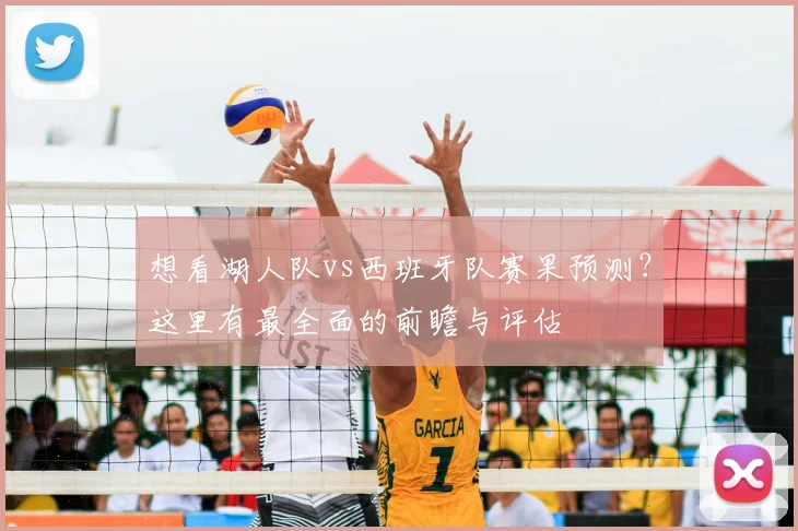 想看湖人队vs西班牙队赛果预测？这里有最全面的前瞻与评估
